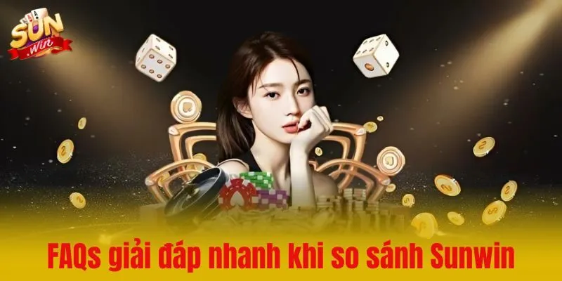 FAQs – Góc giải đáp nhanh cho cược thủ khi so sánh Sunwin
