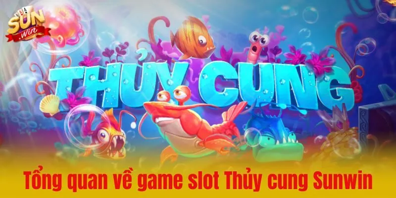Tổng quan về game slot Thủy cung Sunwin