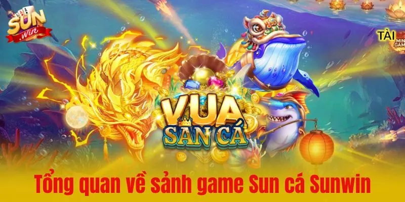 Tổng quan về sảnh game Sun cá Sunwin